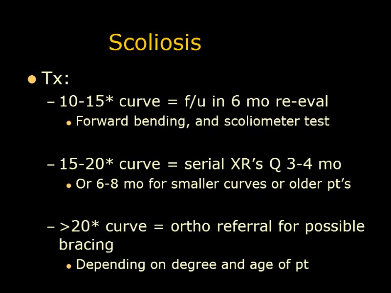 Scoliosis Tx: 10-15* curve = f/u in 6 mo re-eval Forward bending, and scoliometer